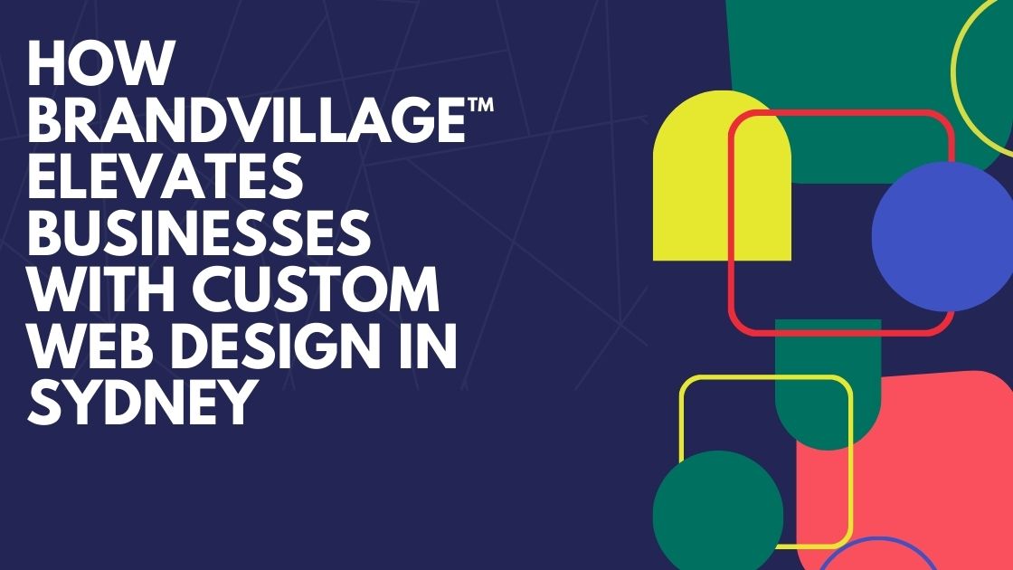 How BrandVillage™ Elevates Businesses with Custom Web Design in Sydney