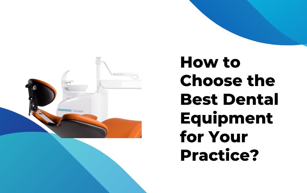 How to Choose the Best Dental Equipment for Your Practice