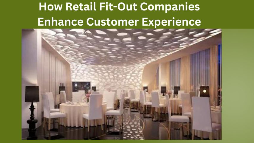 How Retail Fit-Out Companies Enhance Customer Experience