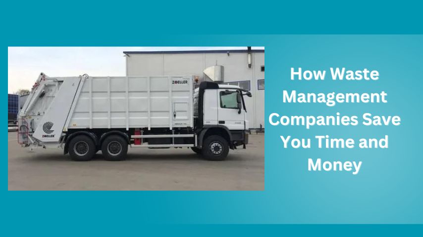 How Waste Management Companies Save You Time and Money