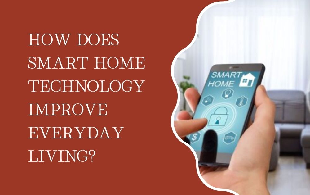 How Does Smart Home Technology Improve Everyday Living