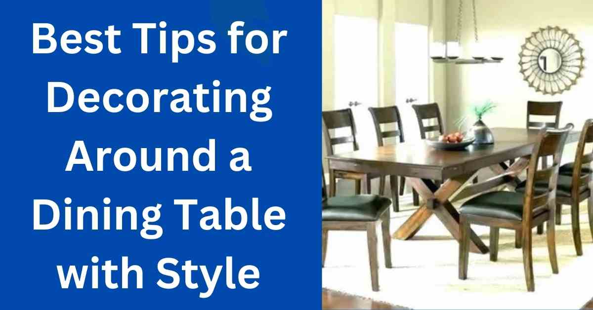 Best Tips for Decorating Around a Dining Table with Style