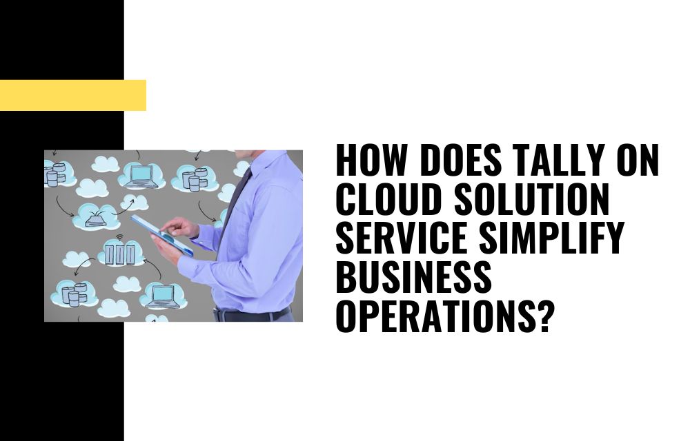 How Does Tally On Cloud solution service Simplify Business Operations