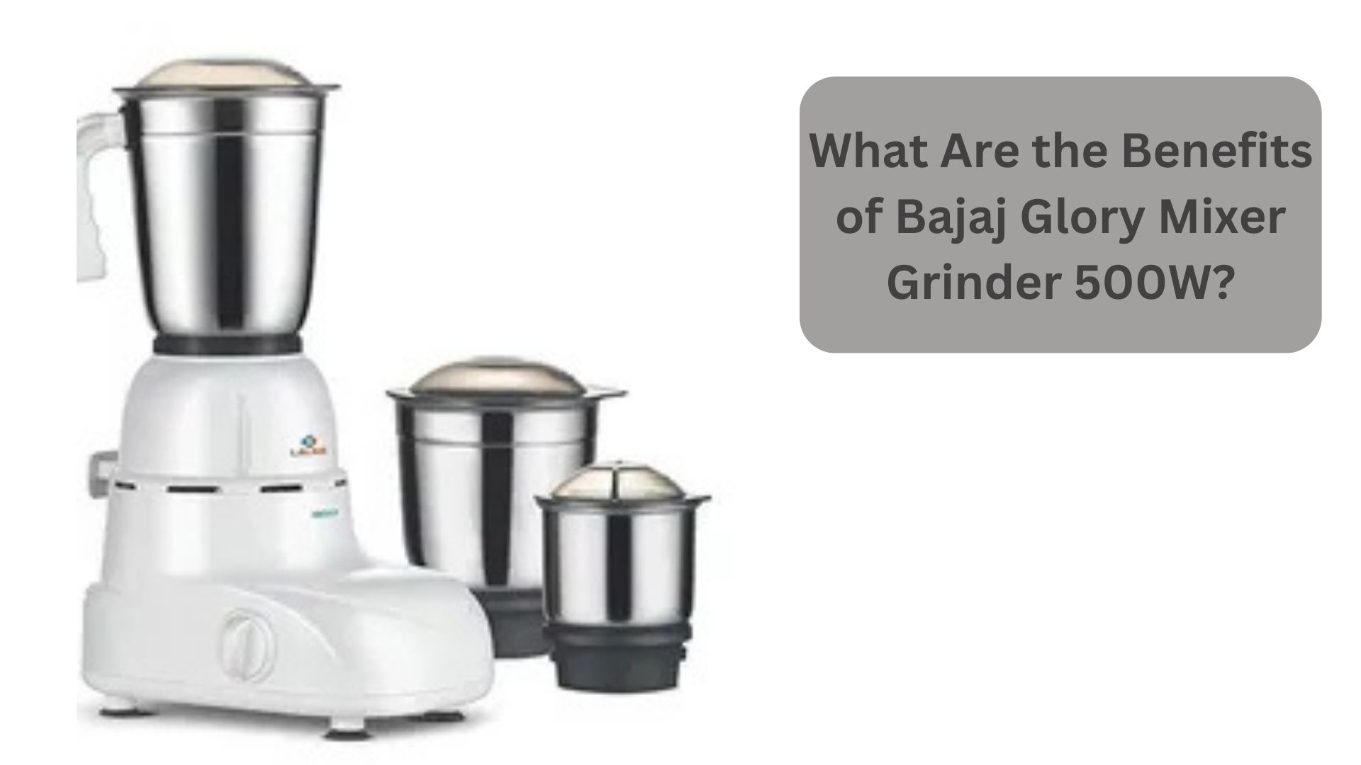 What Are the Benefits of Bajaj Glory Mixer Grinder 500W