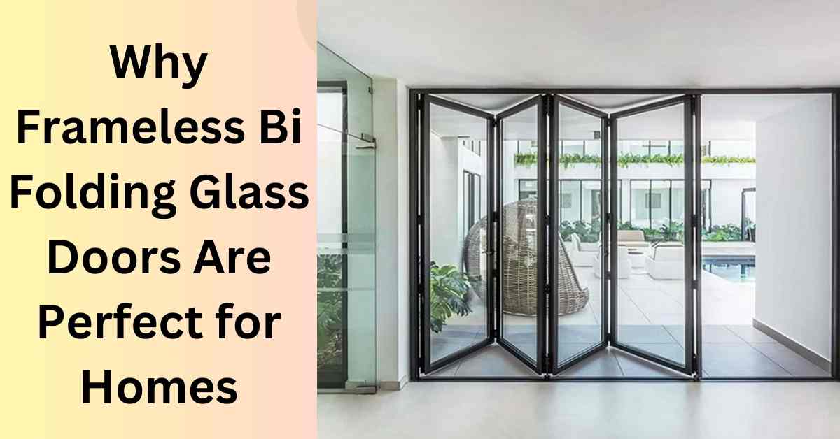 Why Frameless Bi Folding Glass Doors Are Perfect for Homes