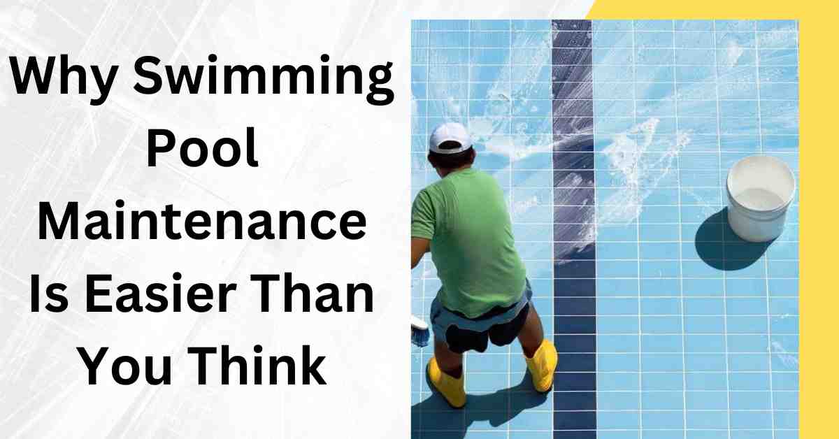 Why Swimming Pool Maintenance Is Easier Than You Think