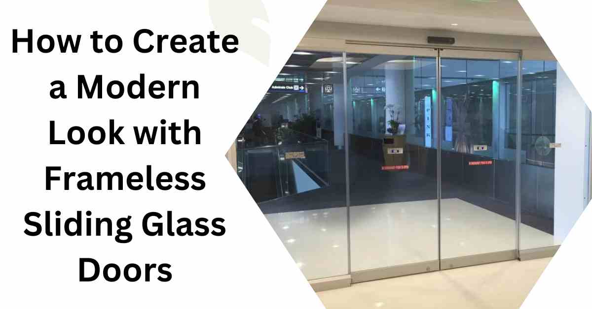 How to Create a Modern Look with Frameless Sliding Glass Doors