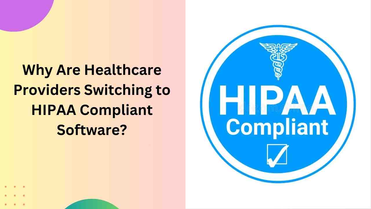 Why Are Healthcare Providers Switching to HIPAA Compliant Software?