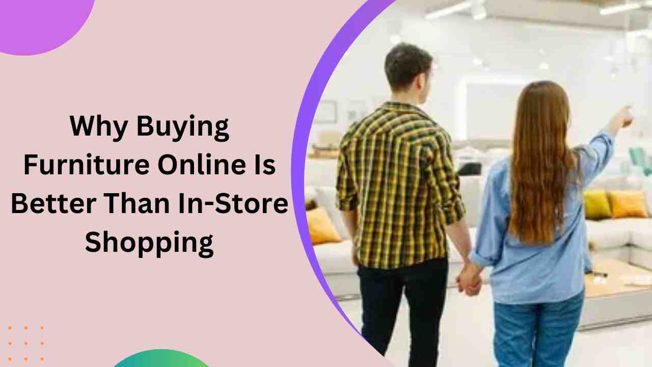 Why Buying Furniture Online Is Better Than In-Store Shopping