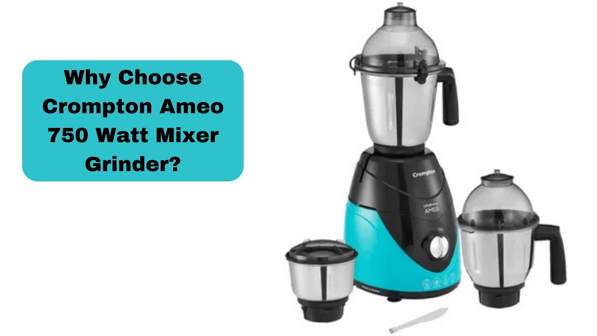 Why Choose Crompton Ameo 750 Watt Mixer Grinder