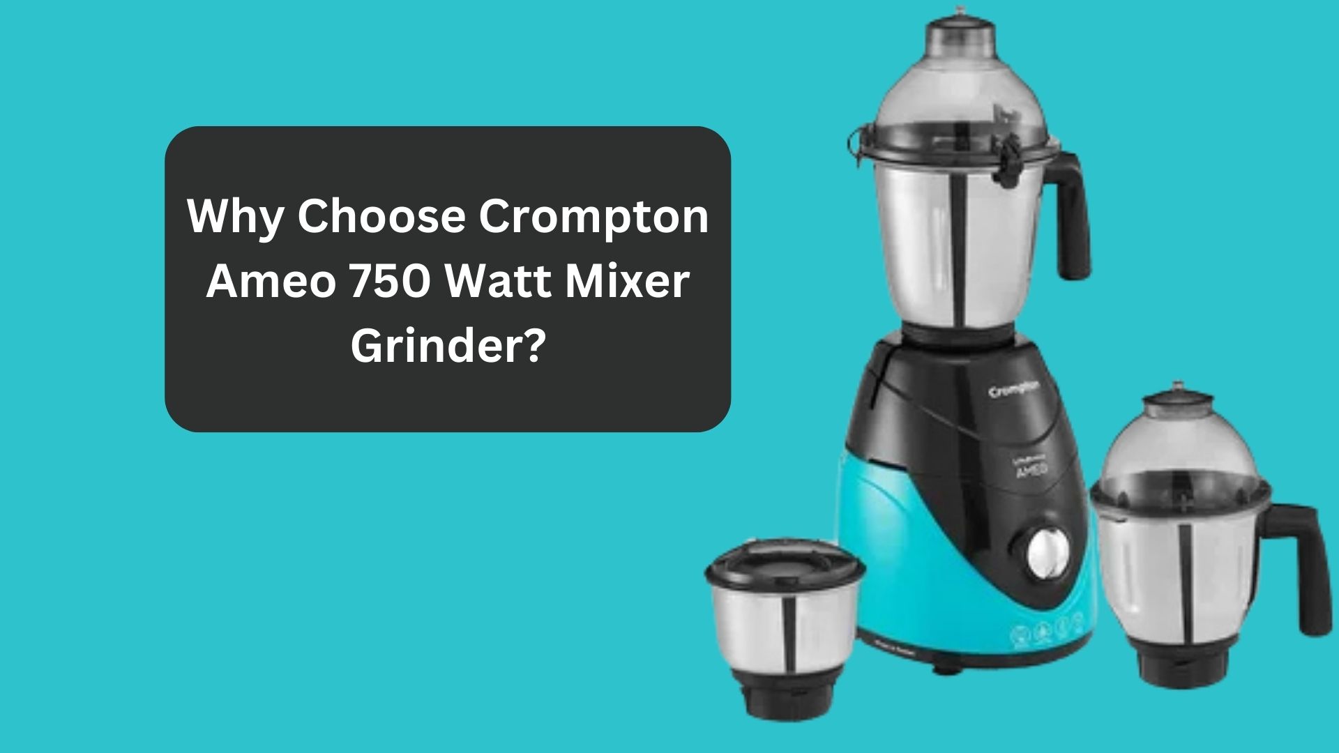 Why Choose Crompton Ameo 750 Watt Mixer Grinder